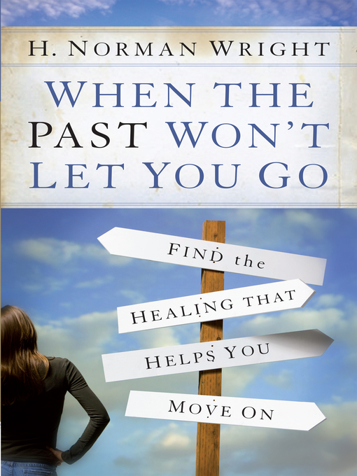 Title details for When the Past Won't Let You Go by H. Norman Wright - Available
